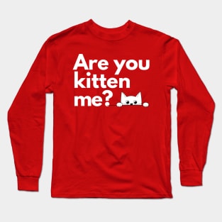 Are you kitten me? Long Sleeve T-Shirt